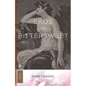 Eros the Bittersweet: An Essay -- Anne Carson